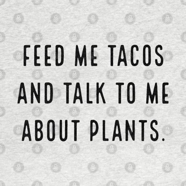 Feed me tacos and talk to me about plants by justbloominglovely